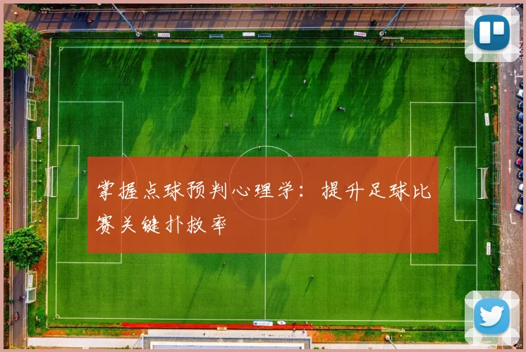 掌握点球预判心理学：提升足球比赛关键扑救率